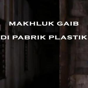misteri Misteri Makhluk Gaib di Pabrik Plastik