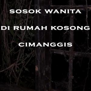 Misteri Misteri Sosok Wanita di Rumah Kosong Cimanggis