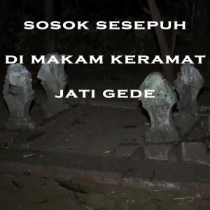 Misteri Misteri Sosok Sesepuh di Makam Keramat Jati Gede Part 3