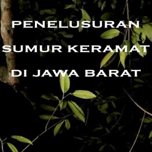 Misteri Misteri Penelusuran Sumur Keramat di Jawa Barat