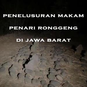 Misteri Misteri Penelusuran Makam Penari Ronggeng di Jawa Barat