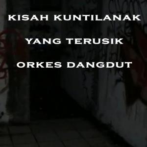 Misteri Misteri Kisah Kuntilanak yang Terusik Orkes Dangdut