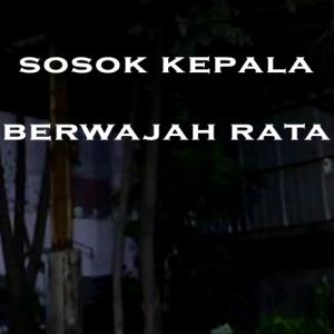 Misteri Misteri Sosok Kepala Berwajah Rata