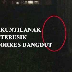 Misteri Kuntilanak Terusik Yang Orkes Dangdut