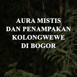 Misteri Aura Mistis Dan Penampakan Kolongwewe