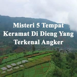Misteri Misteri Lima Tempat Keramat di Dieng