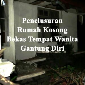 Misteri Penelusuran Rumah Kosong Bekas Tempat Wanita Gantung Diri