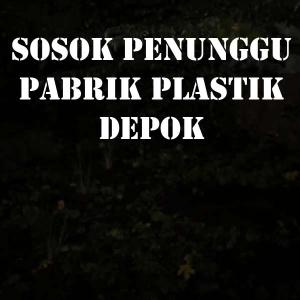 Misteri Sosok Penunggu Pabrik Plastik Depok